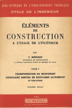 Eléments de construction à l'usage de l'ingénieur. Tome V. Transformation du mouvement circulaire continu en rectiligne alternatif et vice-versa